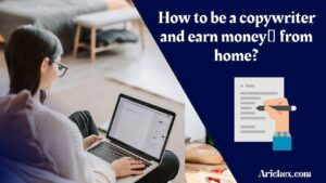 How to be a copywriter and earn money from home?